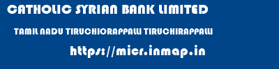 CATHOLIC SYRIAN BANK LIMITED  TAMIL NADU TIRUCHIORAPPALLI TIRUCHIRAPPALLI   micr code